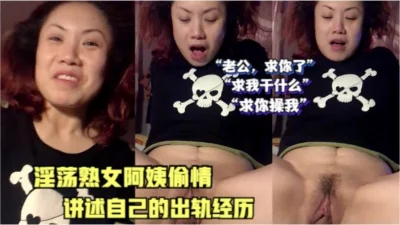 淫荡熟女阿姨偷情，讲述自己出轨的经历